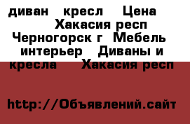 диван   креслo › Цена ­ 8 000 - Хакасия респ., Черногорск г. Мебель, интерьер » Диваны и кресла   . Хакасия респ.